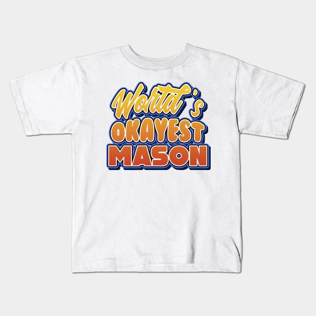 World's okayest mason. Perfect present for mother dad friend him or her Kids T-Shirt by SerenityByAlex